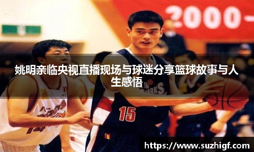 姚明亲临央视直播现场与球迷分享篮球故事与人生感悟
