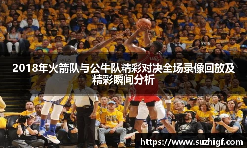 2018年火箭队与公牛队精彩对决全场录像回放及精彩瞬间分析